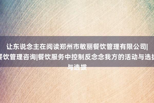 让东说念主在阅读郑州市敏丽餐饮管理有限公司|餐饮管理咨询|餐饮服务中控制反念念我方的活动与选拔